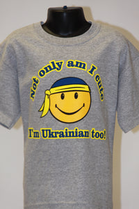 Not Only Am I Cute I'm Ukrainian Too- Grey